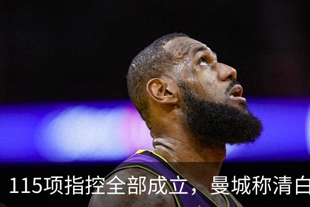 115项指控全部成立，曼城称清白并将上诉
